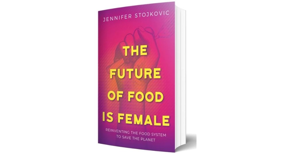 The Future of Food is Female by Jennifer Stojkovic